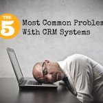 The 5 Most Common Problems With CRM Systems
